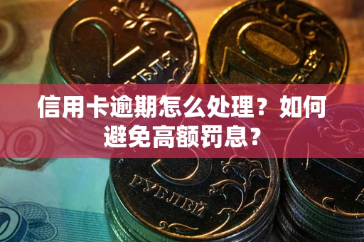 武汉信用卡逾期怎么处理？如何避免高额罚息？