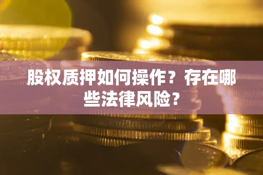 武汉股权质押如何操作？存在哪些法律风险？