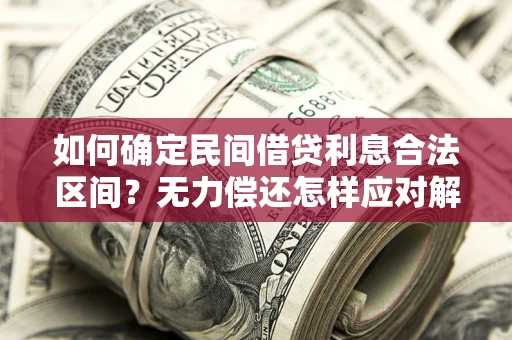 武汉如何确定民间借贷利息合法区间？无力偿还怎样应对解决法门？
