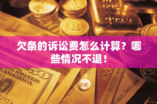 武汉欠条的诉讼费怎么计算?哪些情况不退! 武汉欠条的诉讼费怎么计算?哪些情况不退!