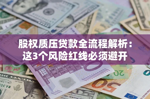 武汉股权质压贷款全流程解析：这3个风险红线必须避开