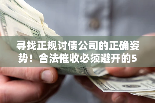 武汉寻找正规讨债公司的正确姿势！合法催收必须避开的5大雷区