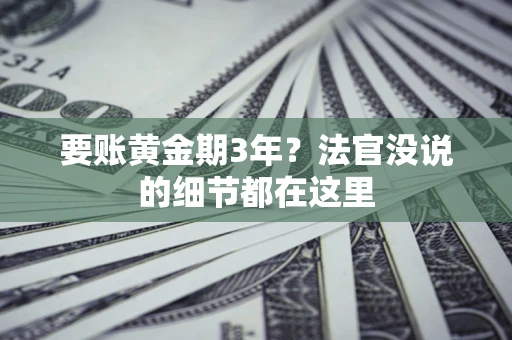 武汉要账黄金期3年？法官没说的细节都在这里