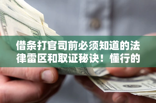 武汉借条打官司前必须知道的法律雷区和取证秘诀！懂行的人已经留好这些证据