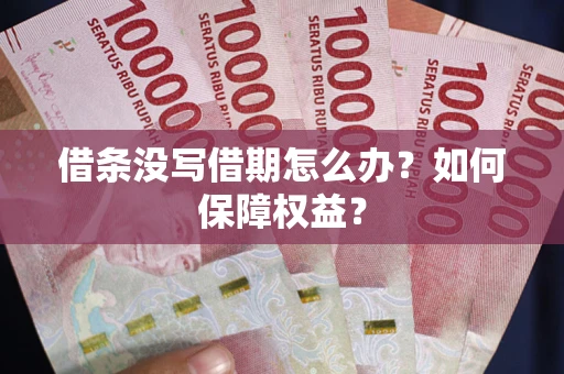 武汉借条没写借期怎么办？如何保障权益？