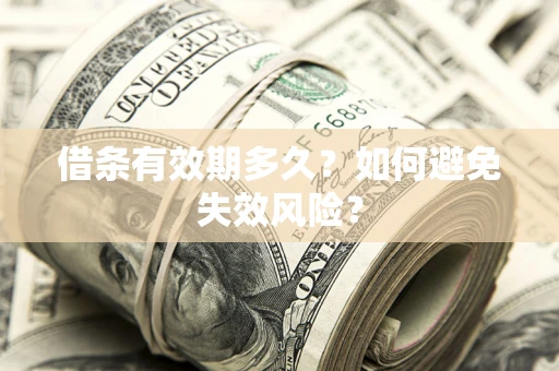 武汉借条有效期多久？如何避免失效风险？