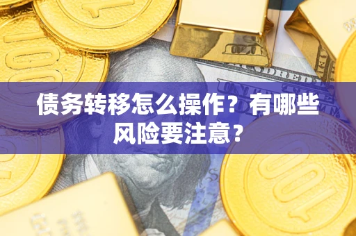 武汉债务转移怎么操作？有哪些风险要注意？