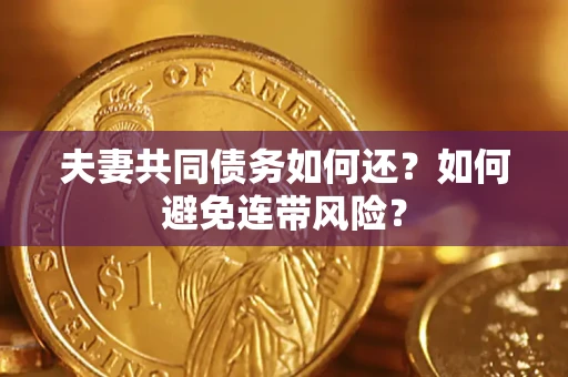 武汉夫妻共同债务如何还？如何避免连带风险？