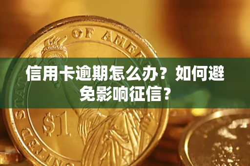 武汉信用卡逾期怎么办？如何避免影响征信？