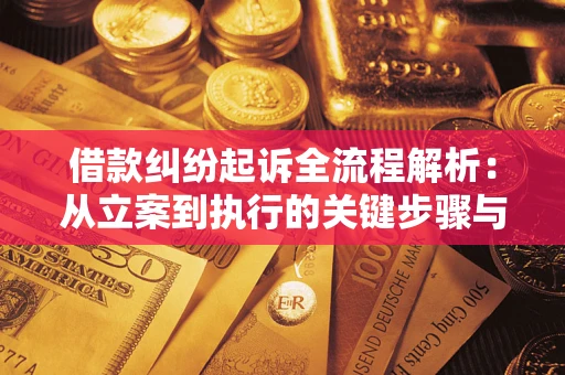 武汉借款纠纷起诉全流程解析：从立案到执行的关键步骤与防败诉指南