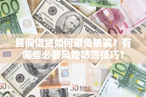 武汉民间借贷如何避免被骗？有哪些必要风险防范技巧？