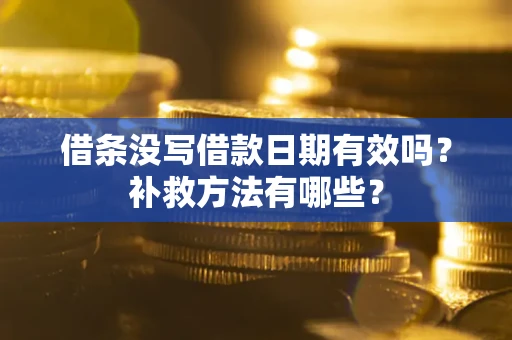 武汉借条没写借款日期有效吗?补救方法有哪些? 武汉借条没写借款日期有效吗?补救方法有哪些?