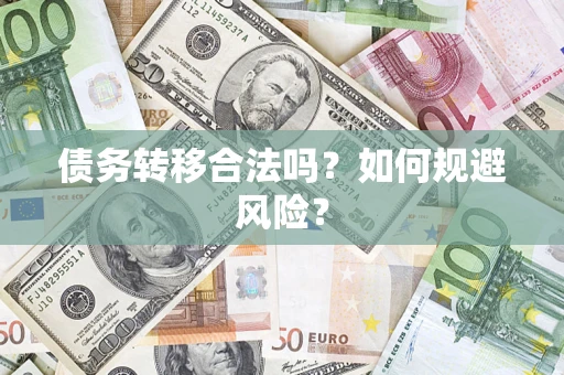 武汉债务转移合法吗？如何规避风险？