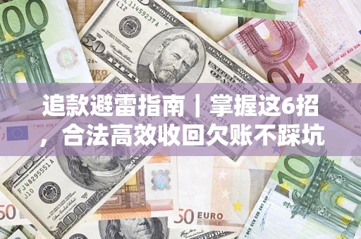 武汉追款避雷指南｜掌握这6招，合法高效收回欠账不踩坑