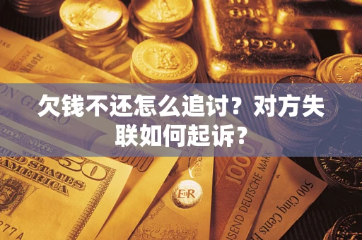 武汉欠钱不还怎么追讨？对方失联如何起诉？