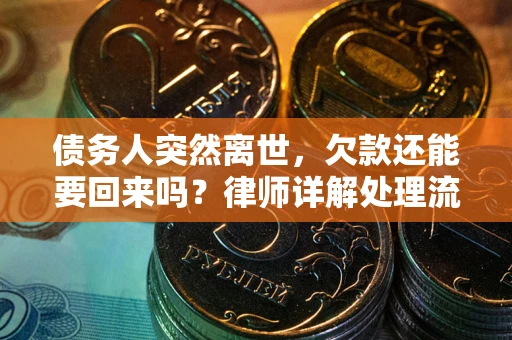 武汉债务人突然离世，欠款还能要回来吗？律师详解处理流程
