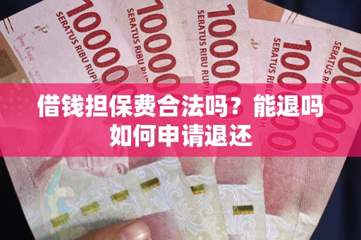武汉借钱担保费合法吗？能退吗如何申请退还