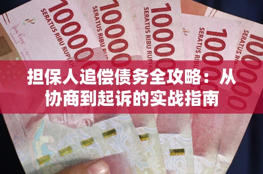 武汉担保人追偿债务全攻略：从协商到起诉的实战指南