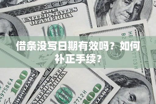 武汉借条没写日期有效吗？如何补正手续？