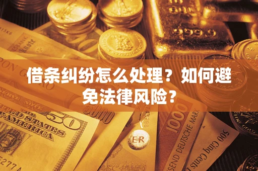 武汉借条纠纷怎么处理？如何避免法律风险？