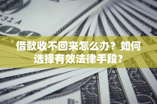 武汉借款收不回来怎么办？如何选择有效法律手段？