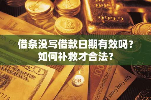 武汉借条没写借款日期有效吗？如何补救才合法？