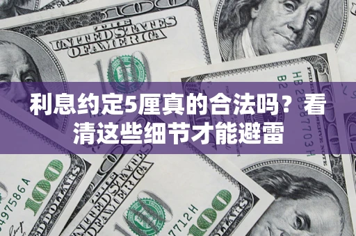 武汉利息约定5厘真的合法吗？看清这些细节才能避雷